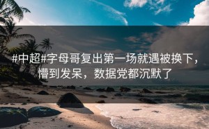 #中超#字母哥复出第一场就遇被换下，懵到发呆，数据党都沉默了