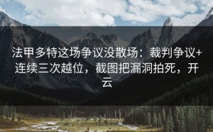 法甲多特这场争议没散场：裁判争议+连续三次越位，截图把漏洞拍死，开云