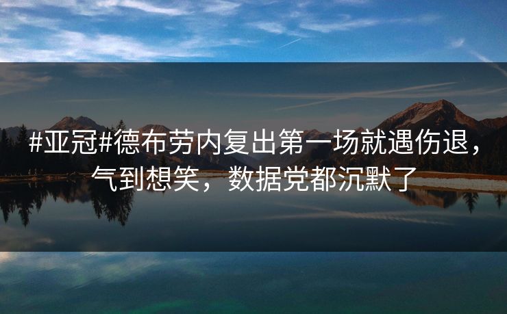 #亚冠#德布劳内复出第一场就遇伤退，气到想笑，数据党都沉默了