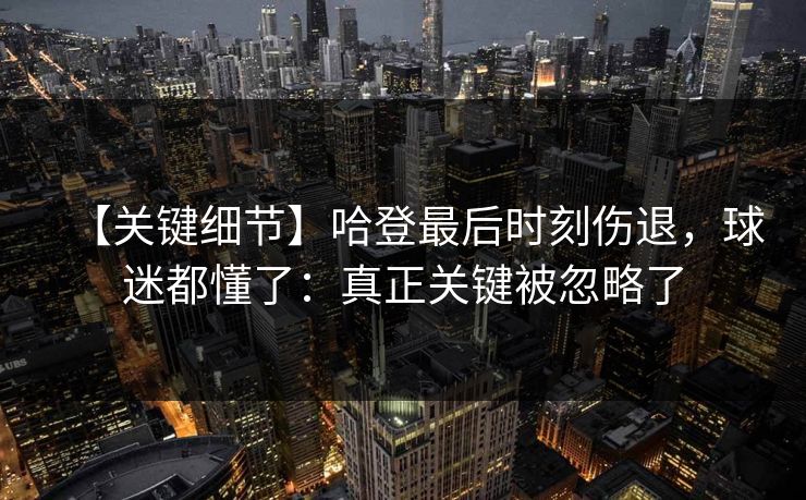 【关键细节】哈登最后时刻伤退,球迷都懂了:真正关键被忽略了 【关键细节】哈登最后时刻伤退,球迷都懂了:真正关键被忽略了