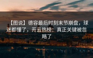 【图说】德容最后时刻末节崩盘，球迷都懂了，开云热榜：真正关键被忽略了