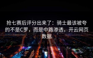 抢七赛后评分出来了：骑士最该被夸的不是C罗，而是中路渗透，开云网页数据