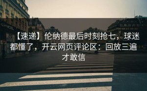 【速递】伦纳德最后时刻抢七，球迷都懂了，开云网页评论区：回放三遍才敢信