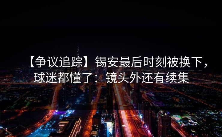 【争议追踪】锡安最后时刻被换下，球迷都懂了：镜头外还有续集