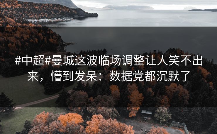 #中超#曼城这波临场调整让人笑不出来,懵到发呆:数据党都沉默了 #中超#曼城这波临场调整让人笑不出来,懵到发呆:数据党都沉默了