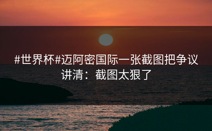 #世界杯#迈阿密国际一张截图把争议讲清：截图太狠了