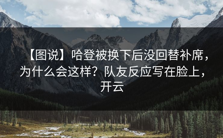 【图说】哈登被换下后没回替补席，为什么会这样？队友反应写在脸上，开云